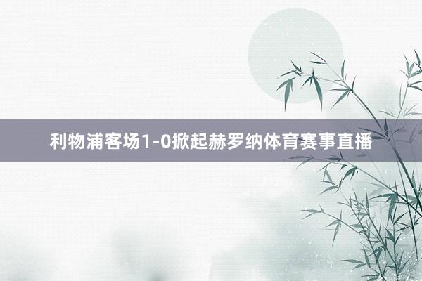 利物浦客场1-0掀起赫罗纳体育赛事直播